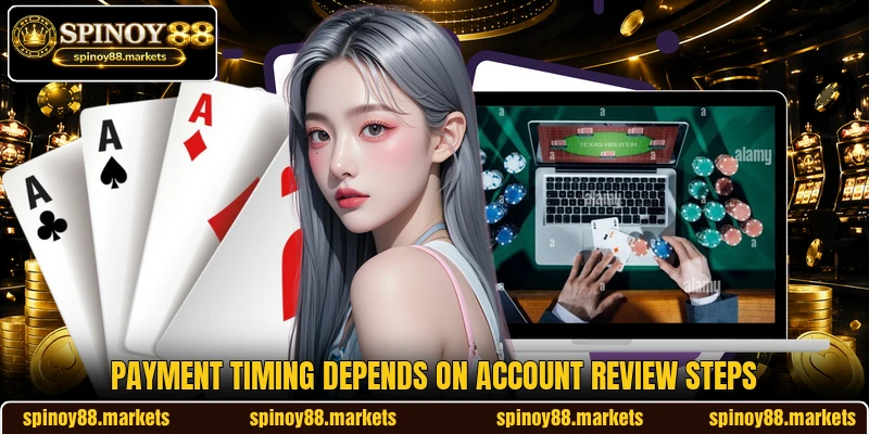 Payment timing depends on account review steps Payment timing depends on account review steps